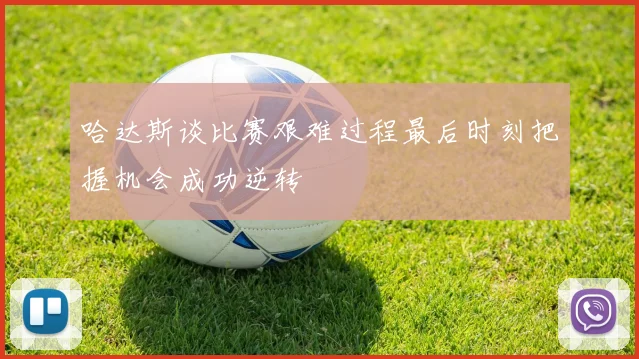哈达斯谈比赛艰难过程最后时刻把握机会成功逆转